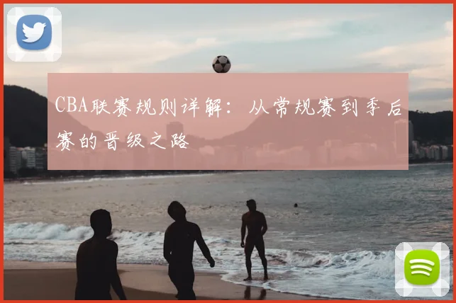 CBA联赛规则详解:从常规赛到季后赛的晋级之路